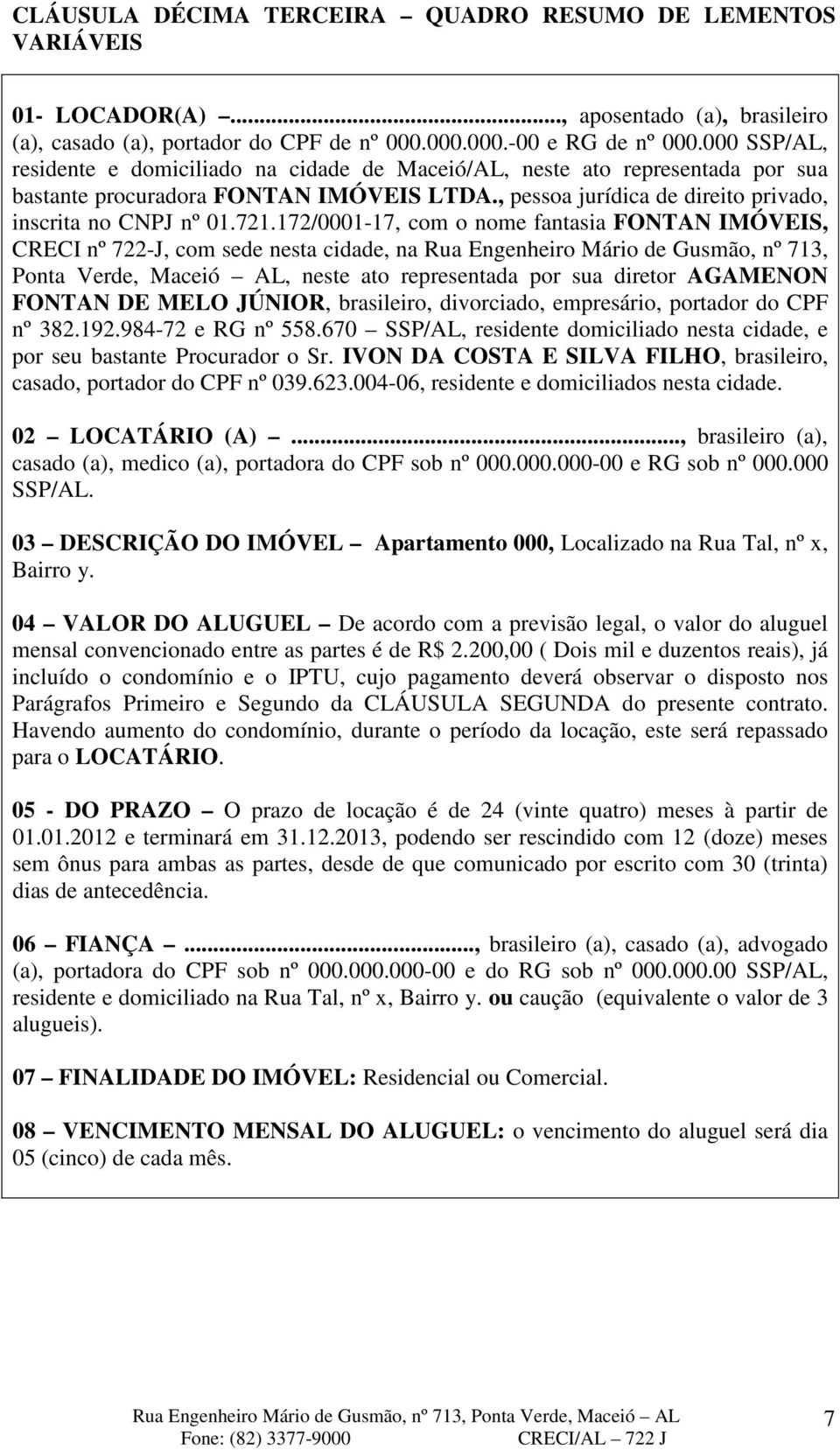 172/0001-17, com o nome fantasia FONTAN IMÓVEIS, CRECI nº 722-J, com sede nesta cidade, na Rua Engenheiro Mário de Gusmão, nº 713, Ponta Verde, Maceió AL, neste ato representada por sua diretor