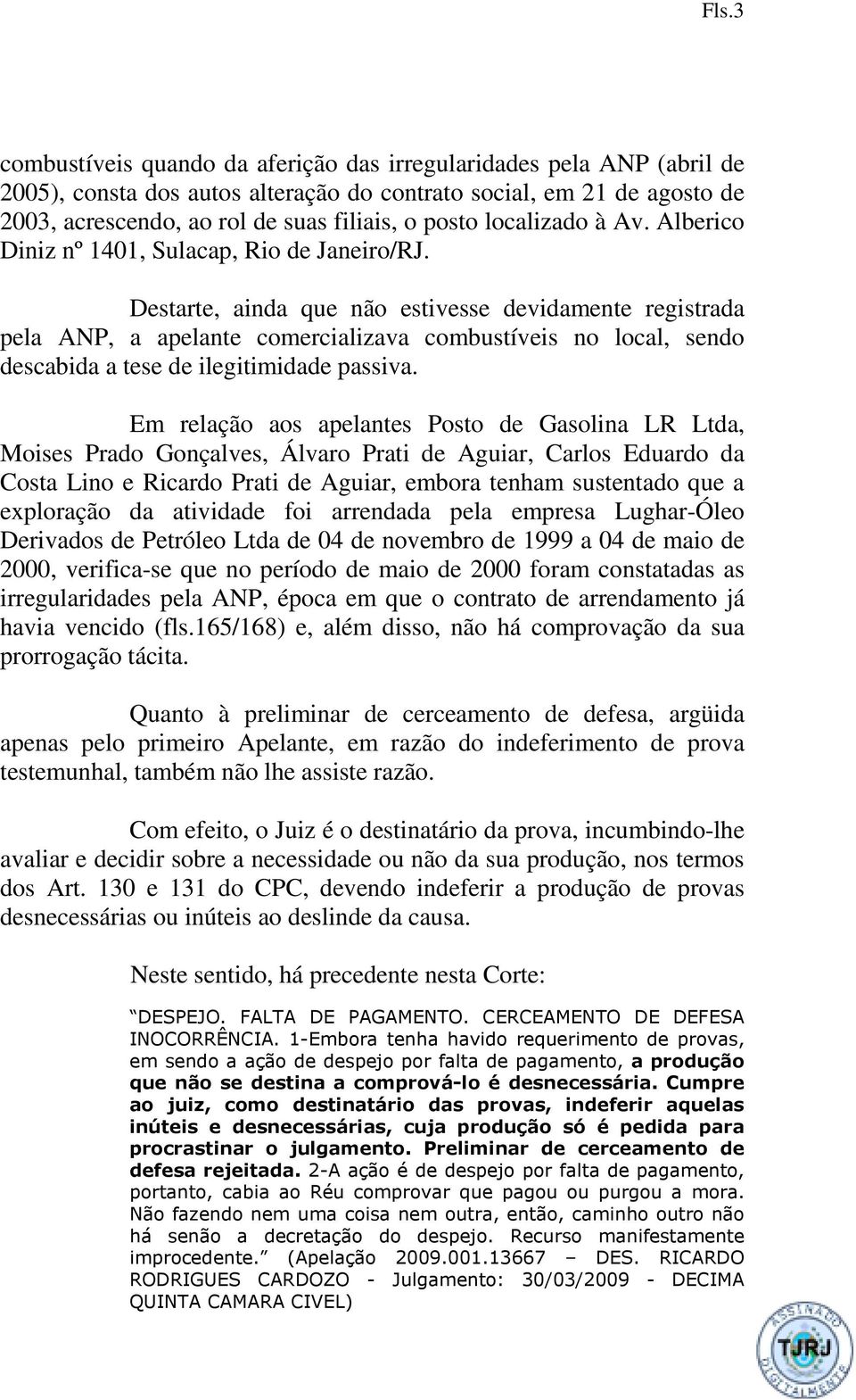 Destarte, ainda que não estivesse devidamente registrada pela ANP, a apelante comercializava combustíveis no local, sendo descabida a tese de ilegitimidade passiva.