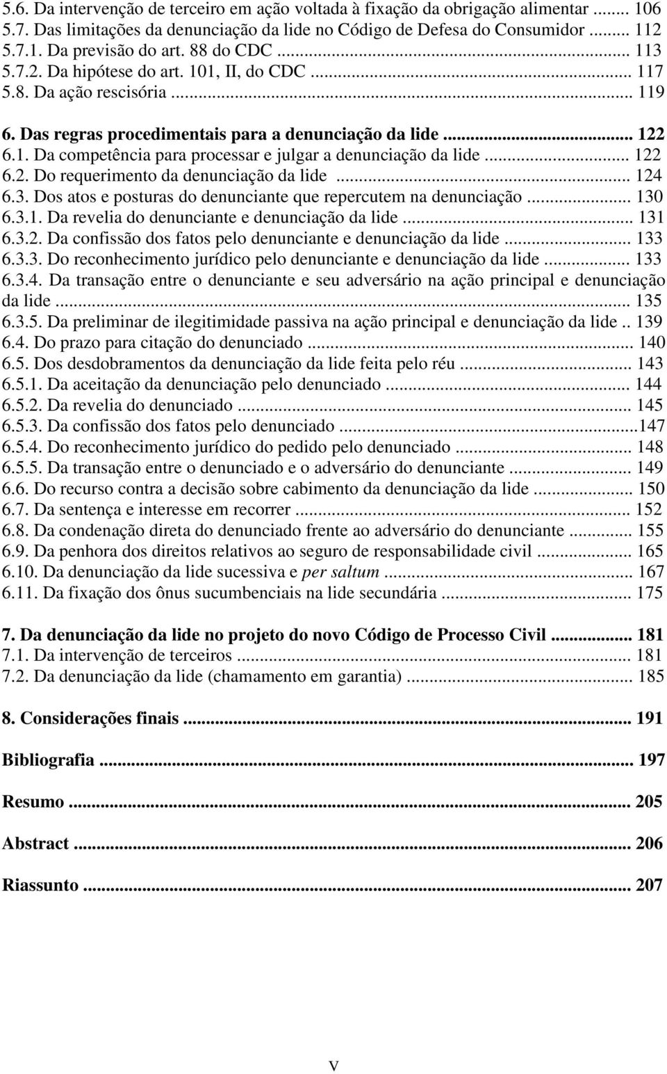 .. 122 6.2. Do requerimento da denunciação da lide... 124 6.3. Dos atos e posturas do denunciante que repercutem na denunciação... 130 6.3.1. Da revelia do denunciante e denunciação da lide... 131 6.