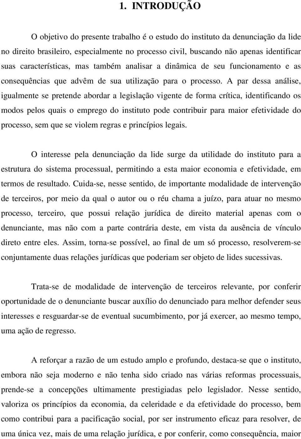 A par dessa análise, igualmente se pretende abordar a legislação vigente de forma crítica, identificando os modos pelos quais o emprego do instituto pode contribuir para maior efetividade do