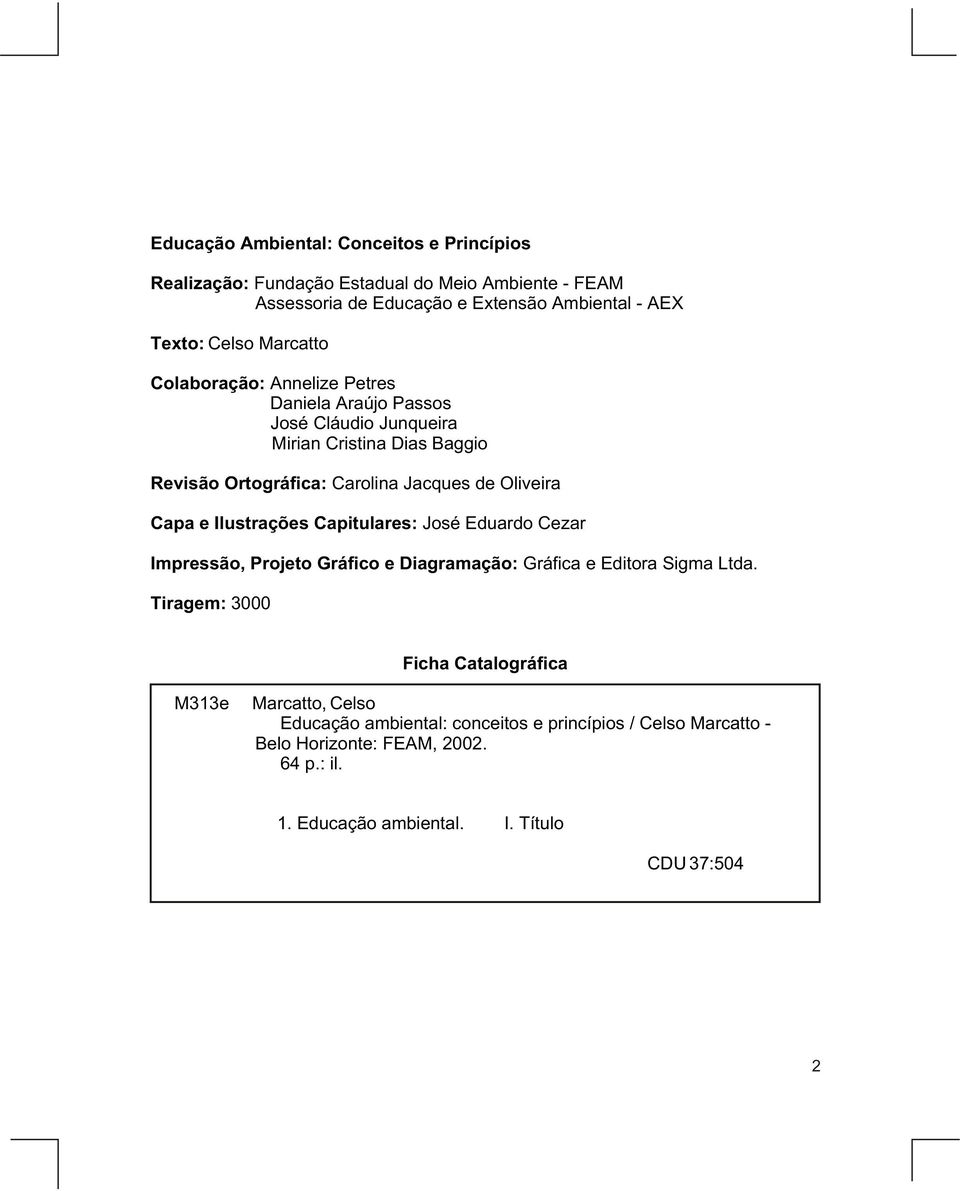 Capa e Ilustrações Capitulares: José Eduardo Cezar Impressão, Projeto Gráfico e Diagramação: Gráfica e Editora Sigma Ltda.