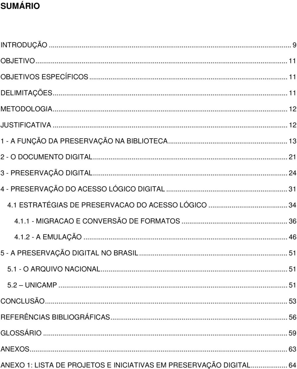 1 ESTRATÉGIAS DE PRESERVACAO DO ACESSO LÓGICO... 34 4.1.1 - MIGRACAO E CONVERSÃO DE FORMATOS... 36 4.1.2 - A EMULAÇÃO... 46 5 - A PRESERVAÇÃO DIGITAL NO BRASIL.