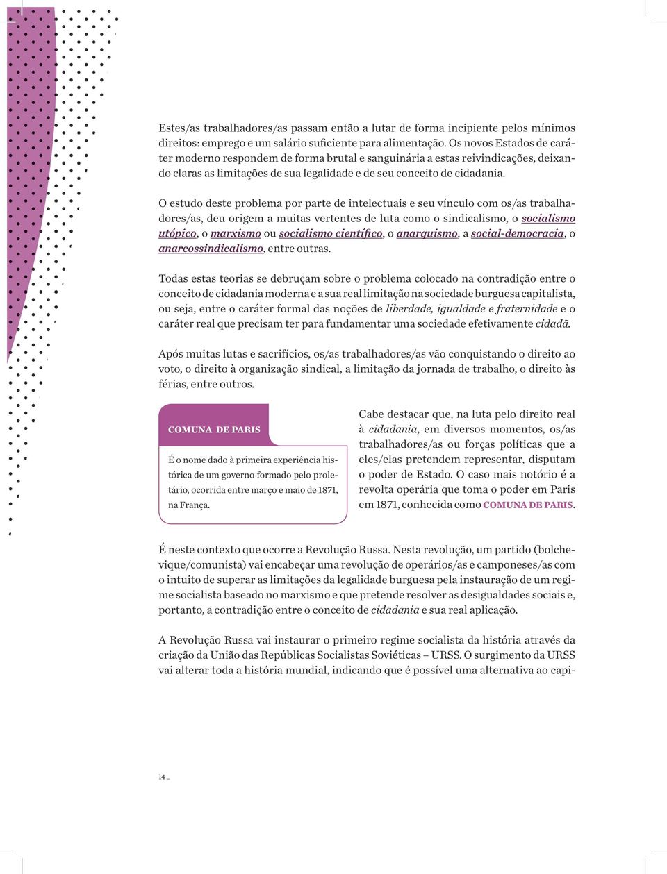 O estudo deste problema por parte de intelectuais e seu vínculo com os/as trabalhadores/as, deu origem a muitas vertentes de luta como o sindicalismo, o socialismo utópico, o marxismo ou socialismo