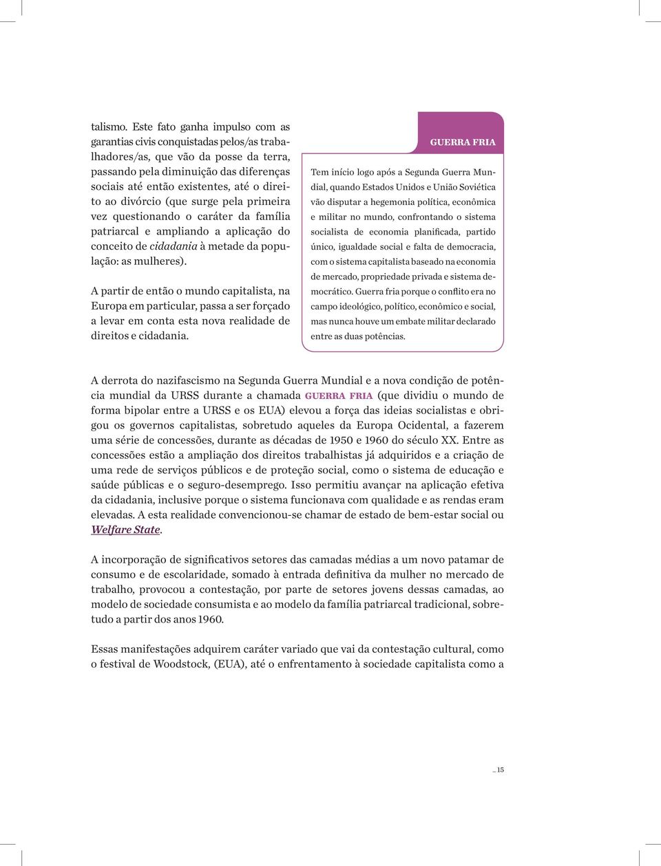 ao divórcio (que surge pela primeira vez questionando o caráter da família patriarcal e ampliando a aplicação do conceito de cidadania à metade da população: as mulheres).