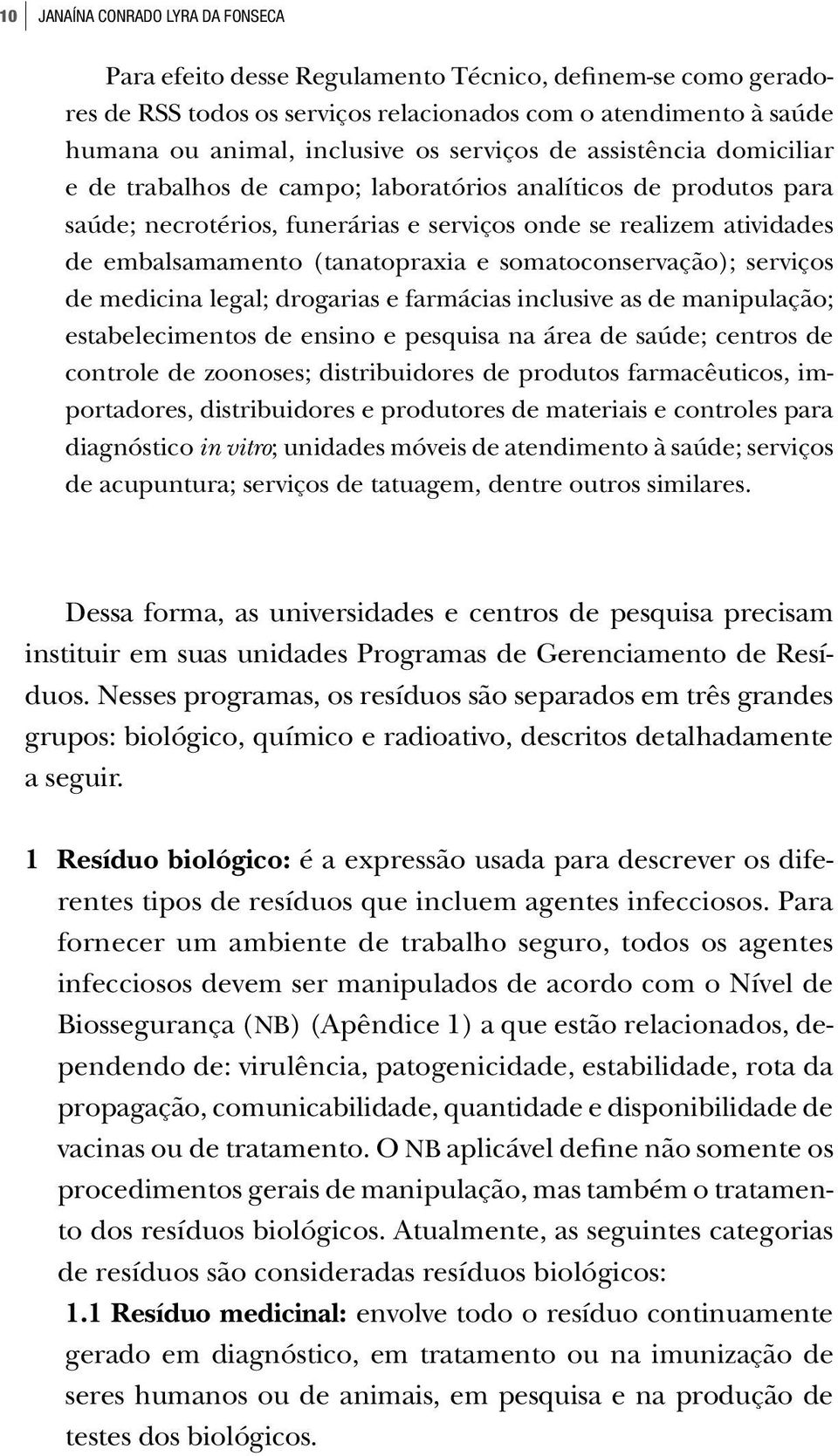 (tanatopraxia e somatoconservação); serviços de medicina legal; drogarias e farmácias inclusive as de manipulação; estabelecimentos de ensino e pesquisa na área de saúde; centros de controle de