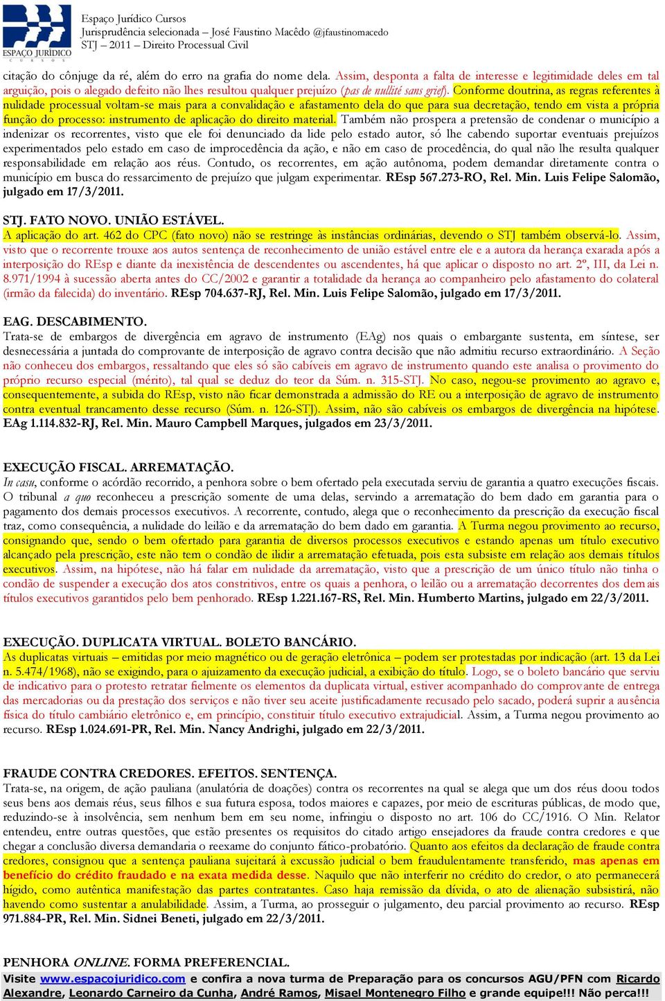 Conforme doutrina, as regras referentes à nulidade processual voltam-se mais para a convalidação e afastamento dela do que para sua decretação, tendo em vista a própria função do processo: