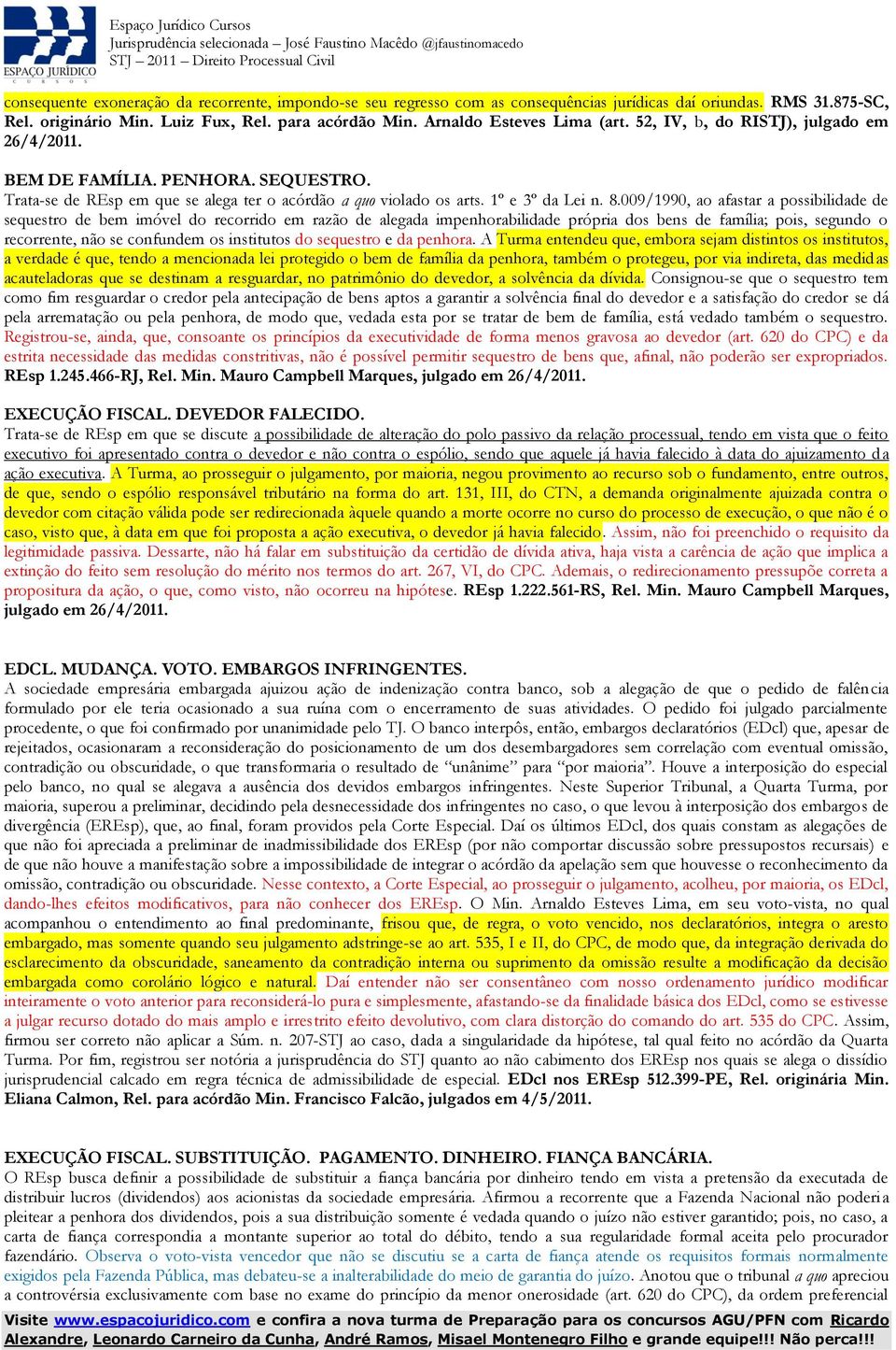 009/1990, ao afastar a possibilidade de sequestro de bem imóvel do recorrido em razão de alegada impenhorabilidade própria dos bens de família; pois, segundo o recorrente, não se confundem os