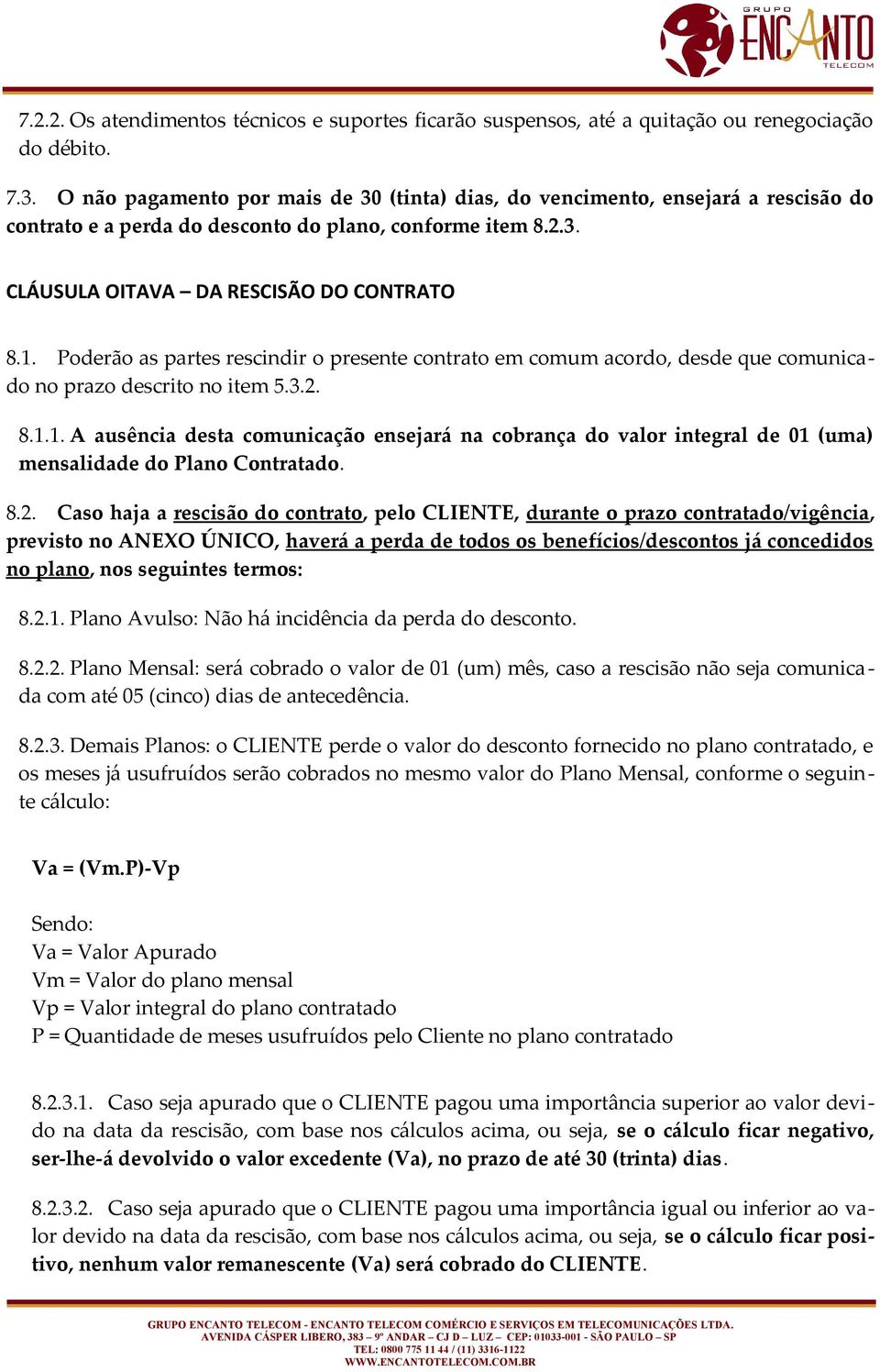 Poderão as partes rescindir o presente contrato em comum acordo, desde que comunicado no prazo descrito no item 5.3.2. 8.1.