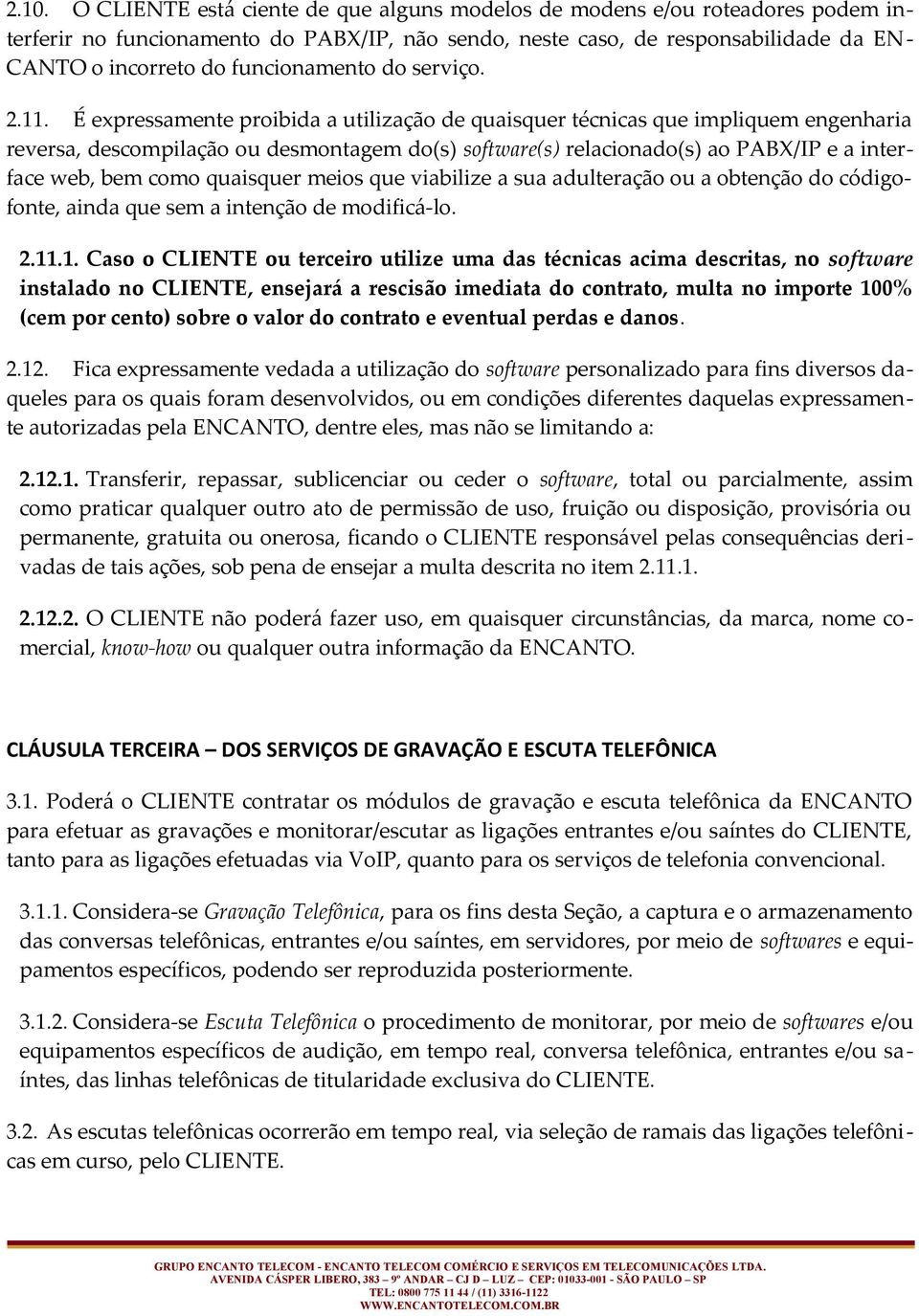 É expressamente proibida a utilização de quaisquer técnicas que impliquem engenharia reversa, descompilação ou desmontagem do(s) software(s) relacionado(s) ao PABX/IP e a interface web, bem como