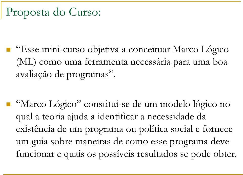 Marco Lógico constitui-se de um modelo lógico no qual a teoria ajuda a identificar a necessidade da