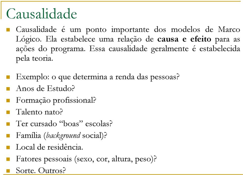 Essa causalidade geralmente é estabelecida pela teoria. Exemplo: o que determina a renda das pessoas?