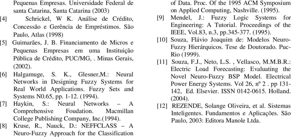 : Neural Networks in Designing Fuzzy Systems for Real World Applications. Fuzzy Sets and Systems N0.65, pp. 1-12. (1994). [7] Haykin, S.: Neural Networks A Comprehensive Foudation.