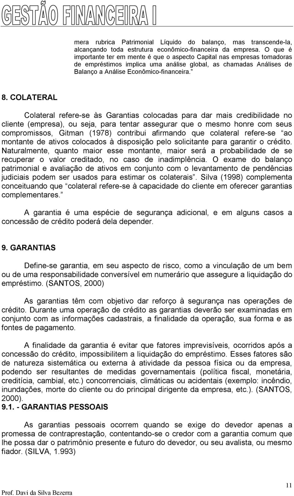 COLATERAL Colateral refere-se às Garantias colocadas para dar mais credibilidade no cliente (empresa), ou seja, para tentar assegurar que o mesmo honre com seus compromissos, Gitman (1978) contribui