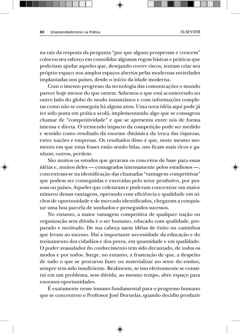 Com o imenso progresso da tecnologia das comunicações o mundo parece hoje menor do que ontem.