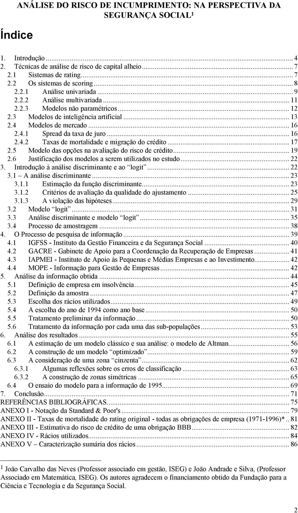 .. 16 2.4.2 Taxas de mortalidade e migração do crédito... 17 2.5 Modelo das opções na avaliação do risco de crédito... 19 2.6 Justificação dos modelos a serem utilizados no estudo... 22 3.