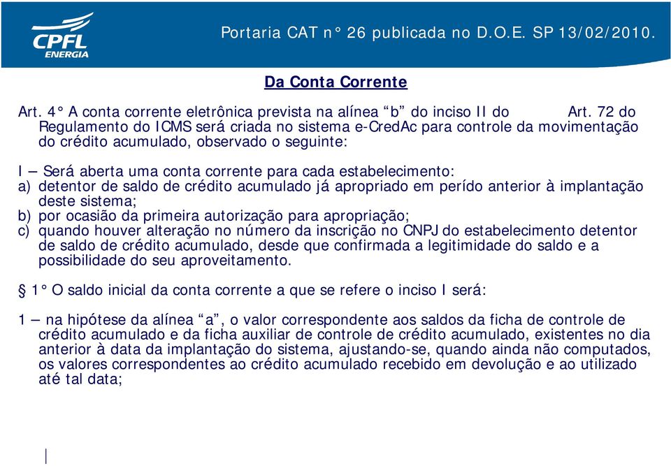 detentor de saldo de crédito acumulado já apropriado em perído anterior à implantação deste sistema; b) por ocasião da primeira autorização para apropriação; c) quando houver alteração no número da