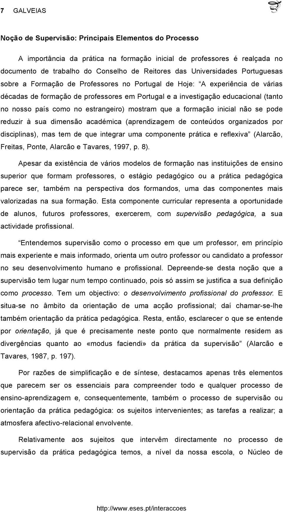 como no estrangeiro) mostram que a formação inicial não se pode reduzir à sua dimensão académica (aprendizagem de conteúdos organizados por disciplinas), mas tem de que integrar uma componente