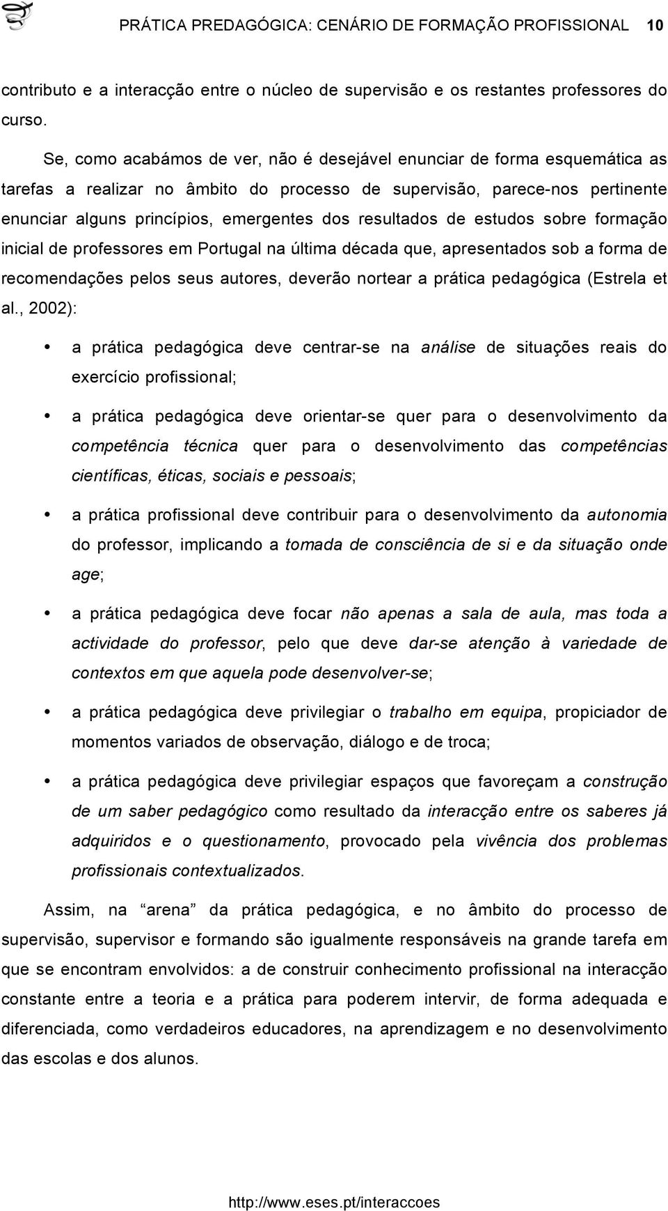 resultados de estudos sobre formação inicial de professores em Portugal na última década que, apresentados sob a forma de recomendações pelos seus autores, deverão nortear a prática pedagógica