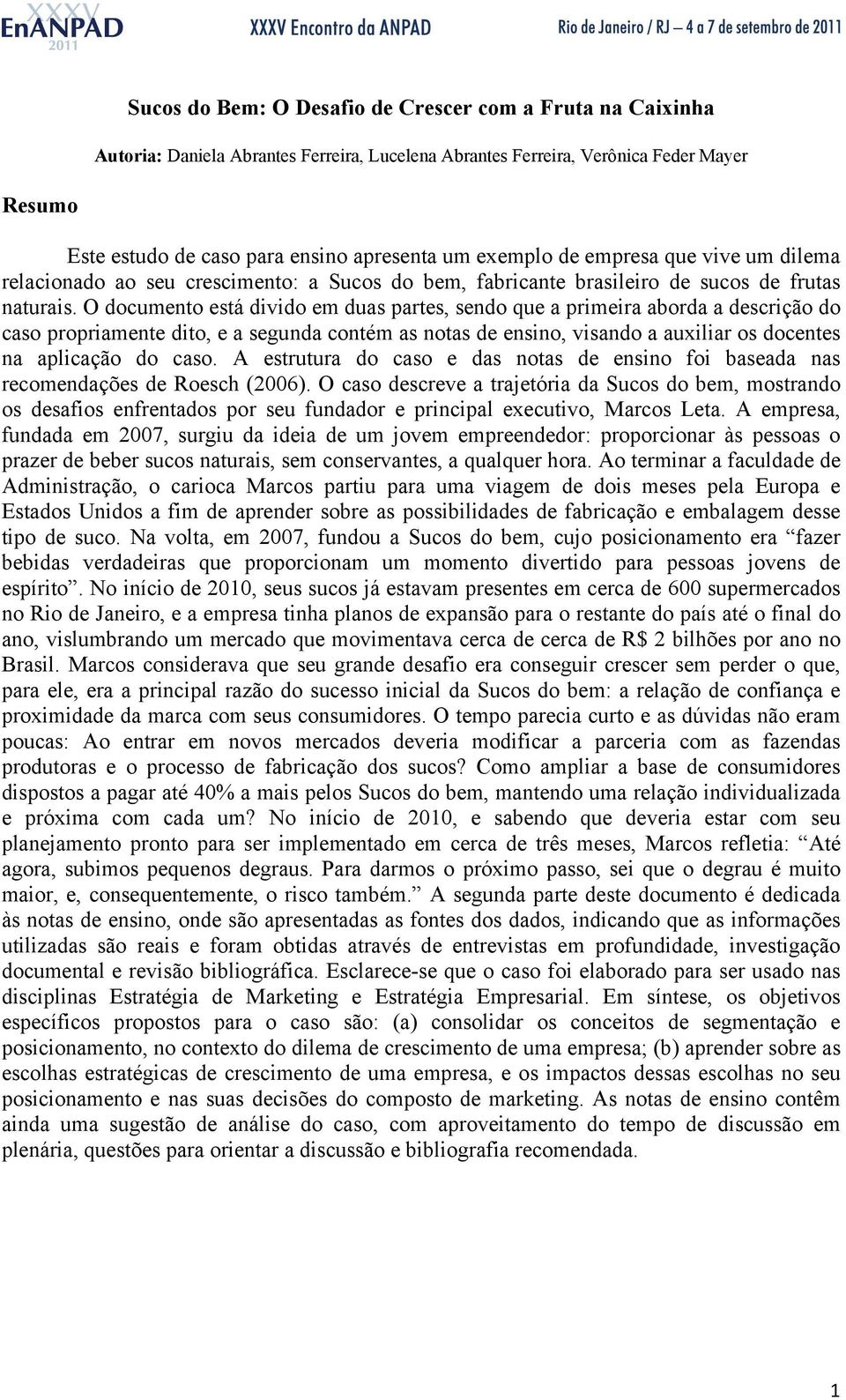 O documento está divido em duas partes, sendo que a primeira aborda a descrição do caso propriamente dito, e a segunda contém as notas de ensino, visando a auxiliar os docentes na aplicação do caso.