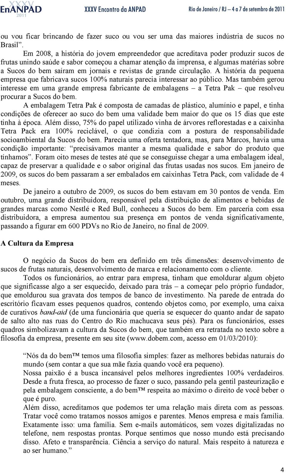 jornais e revistas de grande circulação. A história da pequena empresa que fabricava sucos 100% naturais parecia interessar ao público.