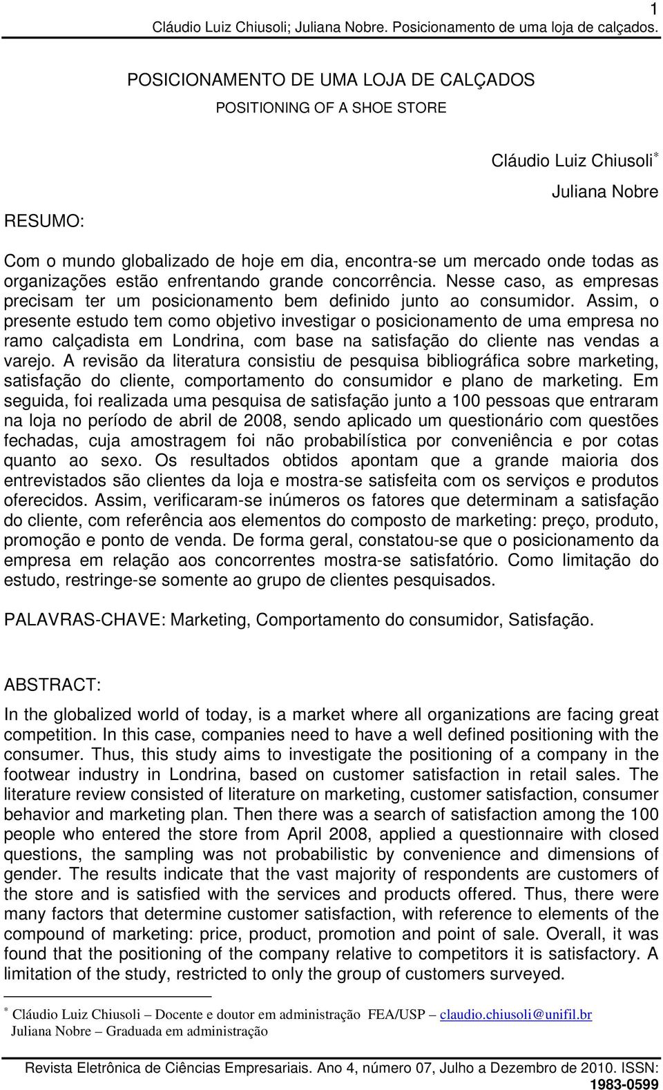 Assim, o presente estudo tem como objetivo investigar o posicionamento de uma empresa no ramo calçadista em Londrina, com base na satisfação do cliente nas vendas a varejo.