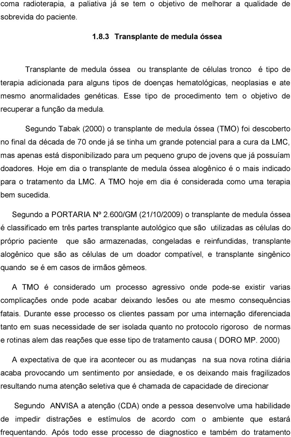 anormalidades genéticas. Esse tipo de procedimento tem o objetivo de recuperar a função da medula.