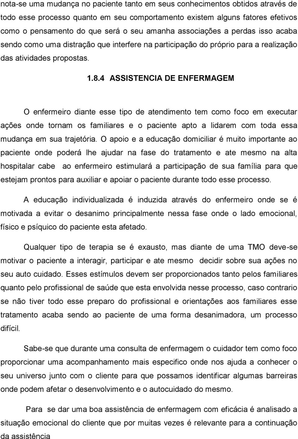 4 ASSISTENCIA DE ENFERMAGEM O enfermeiro diante esse tipo de atendimento tem como foco em executar ações onde tornam os familiares e o paciente apto a lidarem com toda essa mudança em sua trajetória.