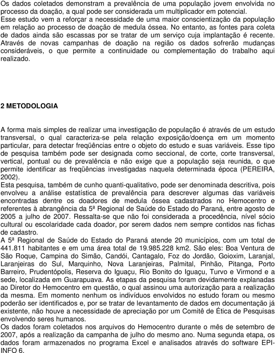 No entanto, as fontes para coleta de dados ainda são escassas por se tratar de um serviço cuja implantação é recente.