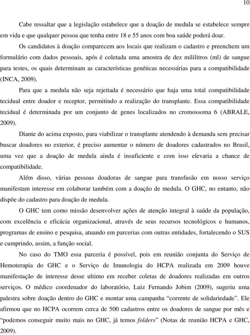 determinam as características genéticas necessárias para a compatibilidade (INCA, 2009).