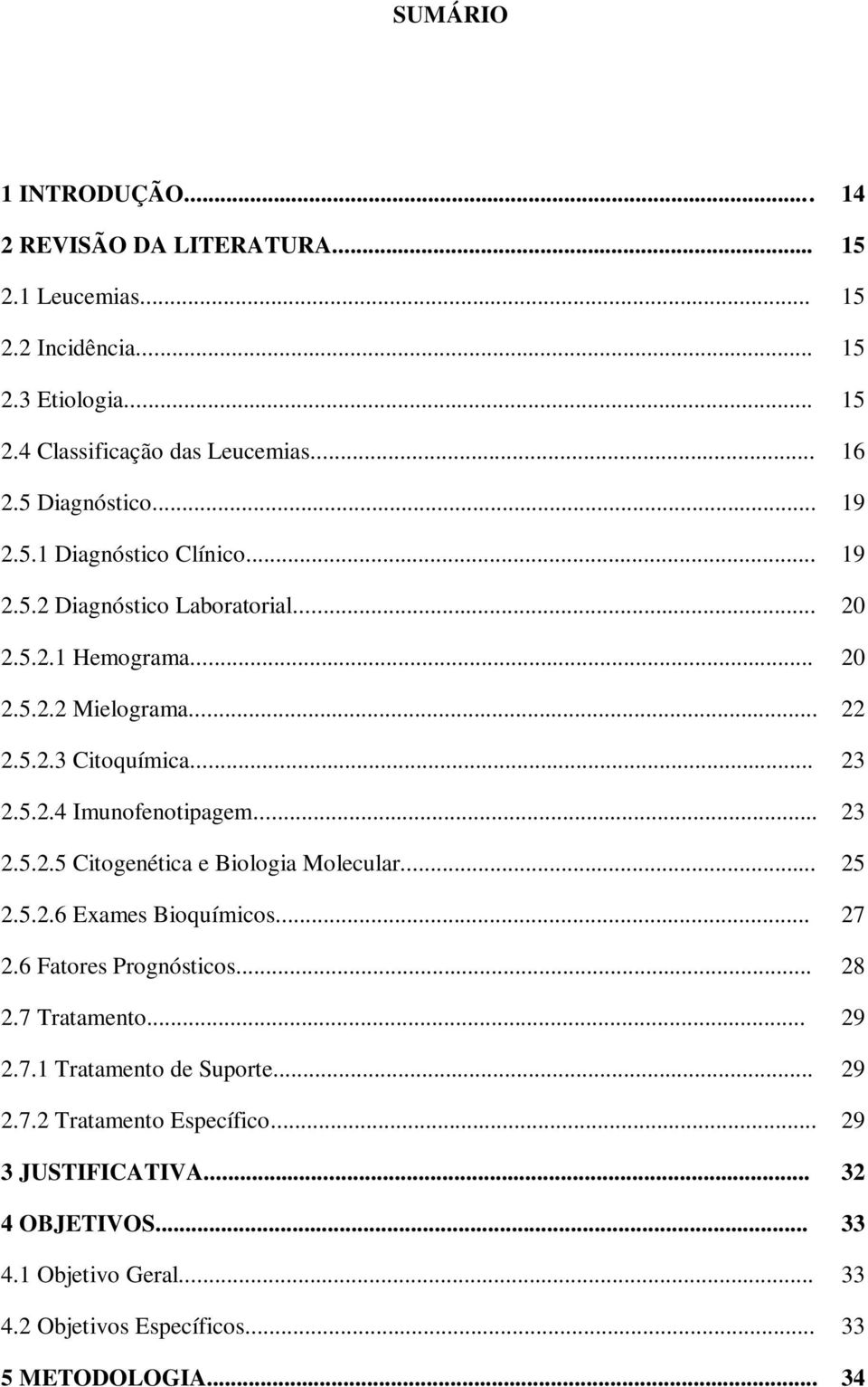 .. 23 2.5.2.5 Citogenética e Biologia Molecular... 25 2.5.2.6 Exames Bioquímicos... 27 2.6 Fatores Prognósticos... 28 2.7 Tratamento... 29 2.7.1 Tratamento de Suporte.