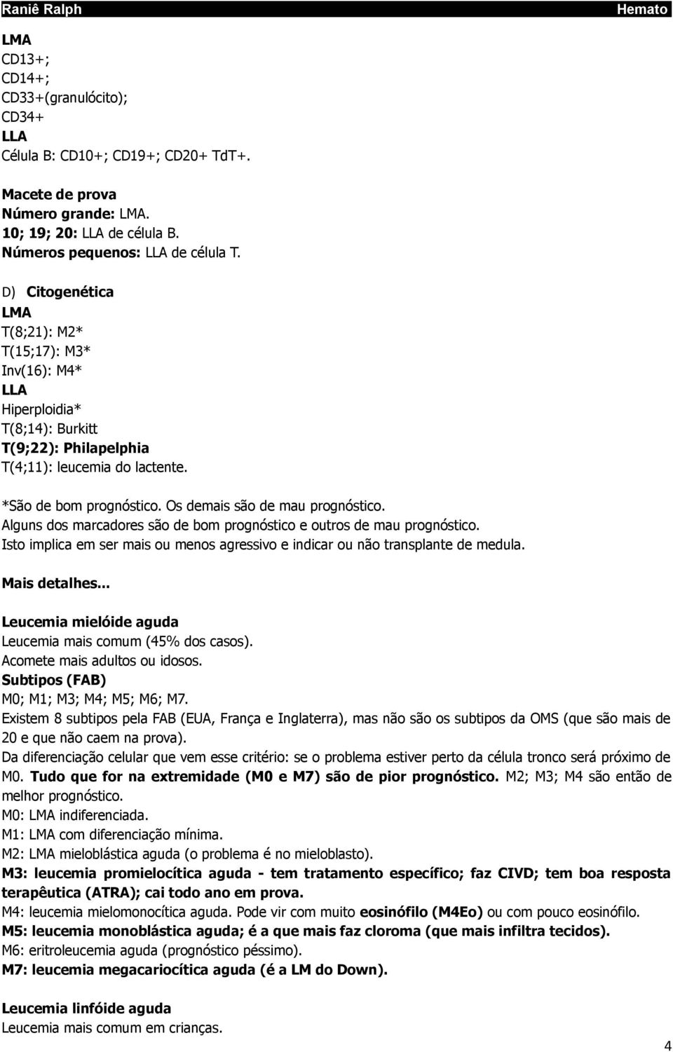 Alguns dos marcadores são de bom prognóstico e outros de mau prognóstico. Isto implica em ser mais ou menos agressivo e indicar ou não transplante de medula. Mais detalhes.