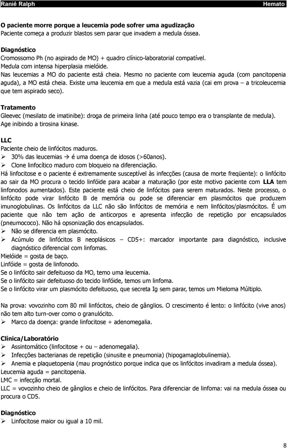 Mesmo no paciente com leucemia aguda (com pancitopenia aguda), a MO está cheia. Existe uma leucemia em que a medula está vazia (cai em prova a tricoleucemia que tem aspirado seco).