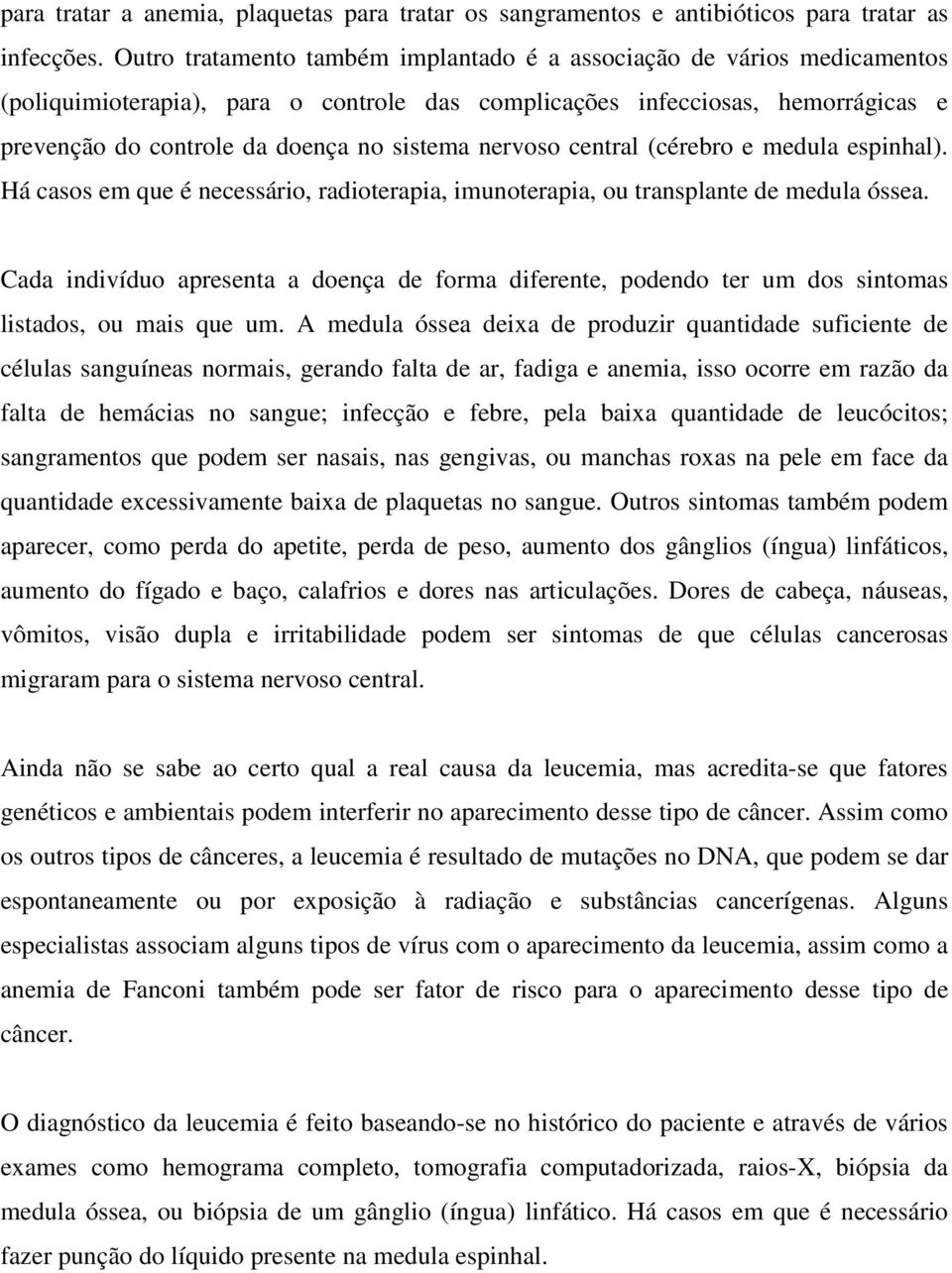 nervoso central (cérebro e medula espinhal). Há casos em que é necessário, radioterapia, imunoterapia, ou transplante de medula óssea.