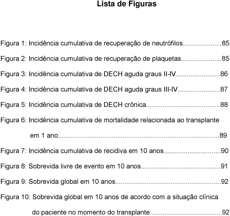 ..87 Figura 5: Incidência cumulativa de DECH crônica...88 Figura 6: Incidência cumulativa de mortalidade relacionada ao transplante em 1 ano.