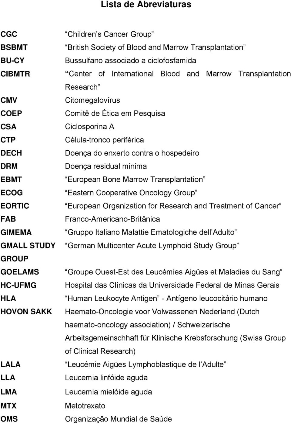 Ciclosporina A Célula-tronco periférica Doença do enxerto contra o hospedeiro Doença residual minima European Bone Marrow Transplantation Eastern Cooperative Oncology Group European Organization for