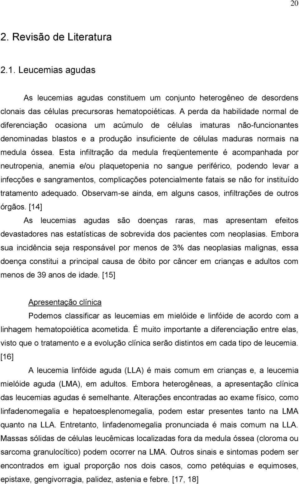 Esta infiltração da medula freqüentemente é acompanhada por neutropenia, anemia e/ou plaquetopenia no sangue periférico, podendo levar a infecções e sangramentos, complicações potencialmente fatais