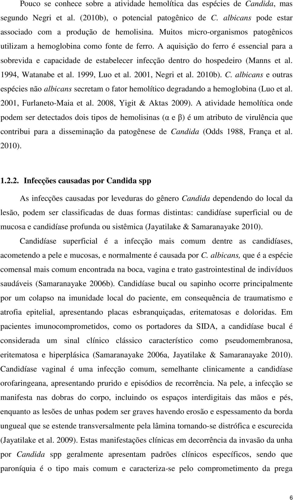 A aquisição do ferro é essencial para a sobrevida e capacidade de estabelecer infecção dentro do hospedeiro (Manns et al. 1994, Watanabe et al. 1999, Luo et al. 2001, Negri et al. 2010b). C.