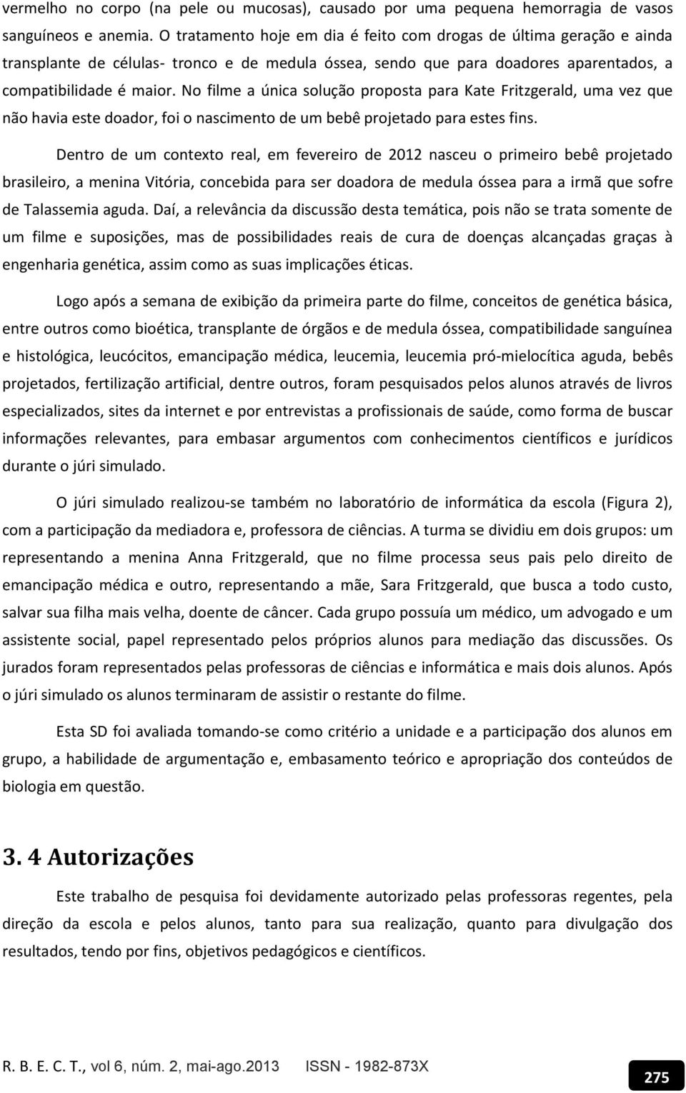 No filme a única solução proposta para Kate Fritzgerald, uma vez que não havia este doador, foi o nascimento de um bebê projetado para estes fins.