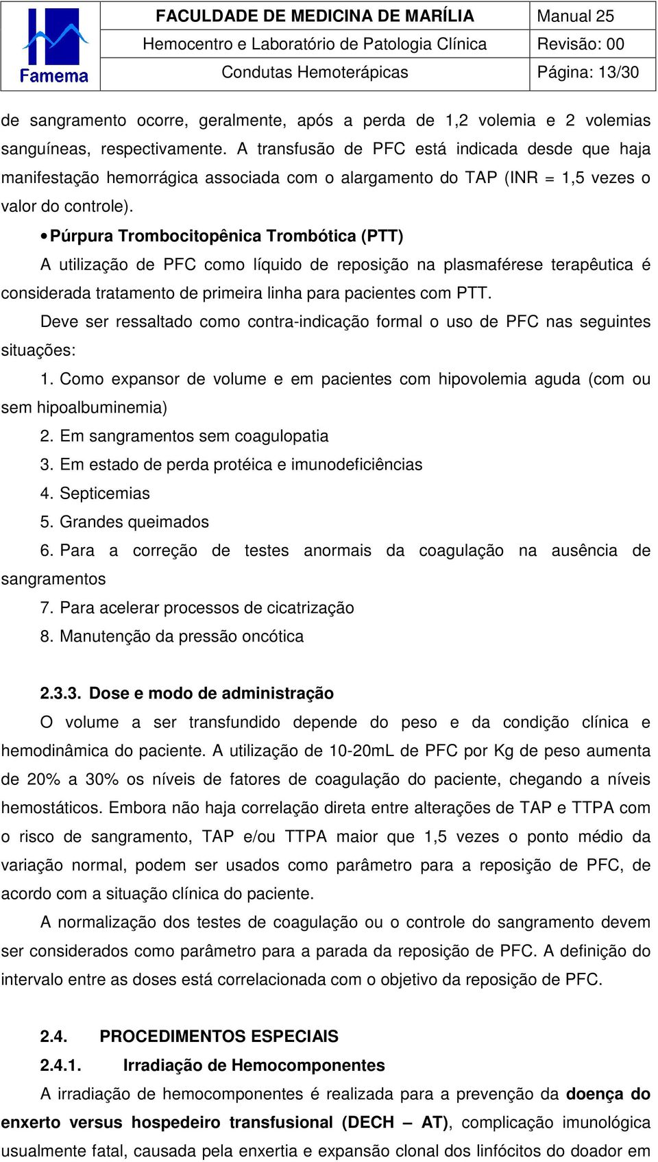 Púrpura Trombocitopênica Trombótica (PTT) A utilização de PFC como líquido de reposição na plasmaférese terapêutica é considerada tratamento de primeira linha para pacientes com PTT.