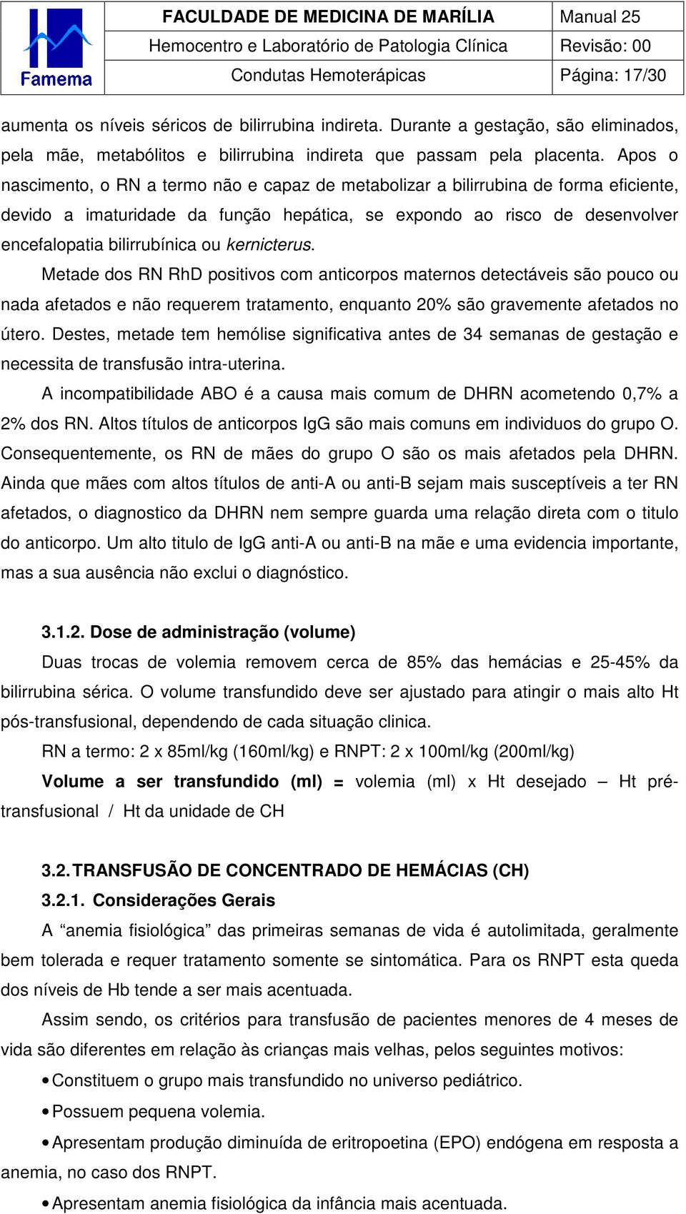 kernicterus. Metade dos RN RhD positivos com anticorpos maternos detectáveis são pouco ou nada afetados e não requerem tratamento, enquanto 20% são gravemente afetados no útero.