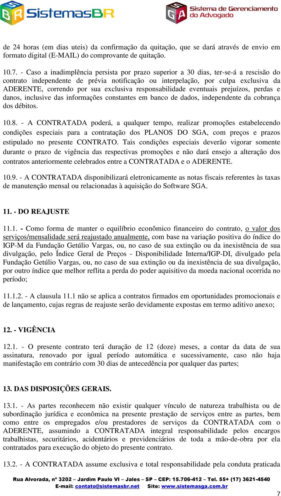 exclusiva responsabilidade eventuais prejuízos, perdas e danos, inclusive das informações constantes em banco de dados, independente da cobrança dos débitos. 10.8.