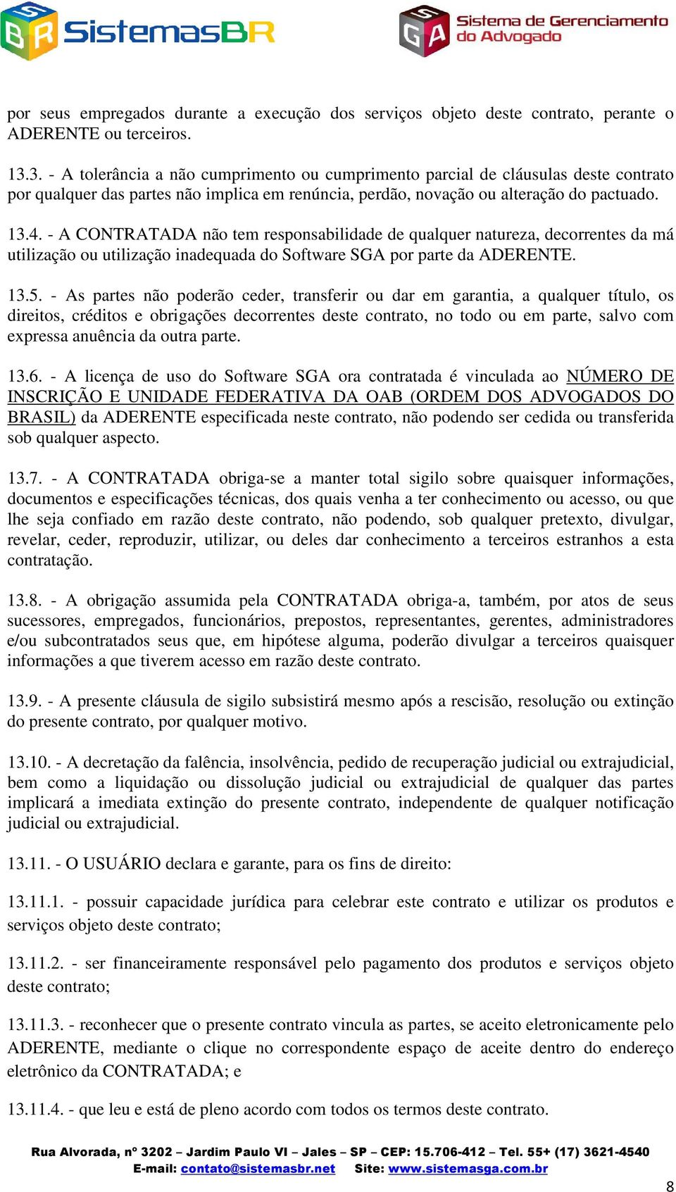 - A CONTRATADA não tem responsabilidade de qualquer natureza, decorrentes da má utilização ou utilização inadequada do Software SGA por parte da ADERENTE. 13.5.