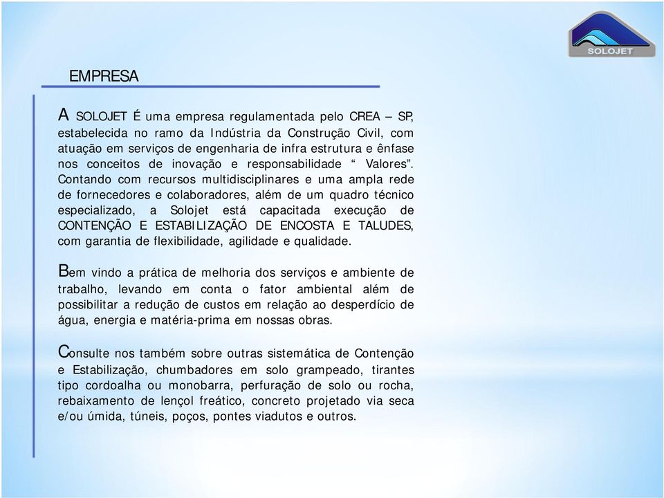 Contando com recursos multidisciplinares e uma ampla rede de fornecedores e colaboradores, além de um quadro técnico especializado, a Solojet está capacitada execução de CONTENÇÃO E ESTABILIZAÇÃO DE