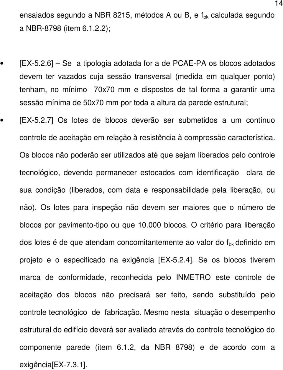 2); [EX-5.2.6] Se a tipologia adotada for a de PCAE-PA os blocos adotados devem ter vazados cuja sessão transversal (medida em qualquer ponto) tenham, no mínimo 70x70 mm e dispostos de tal forma a