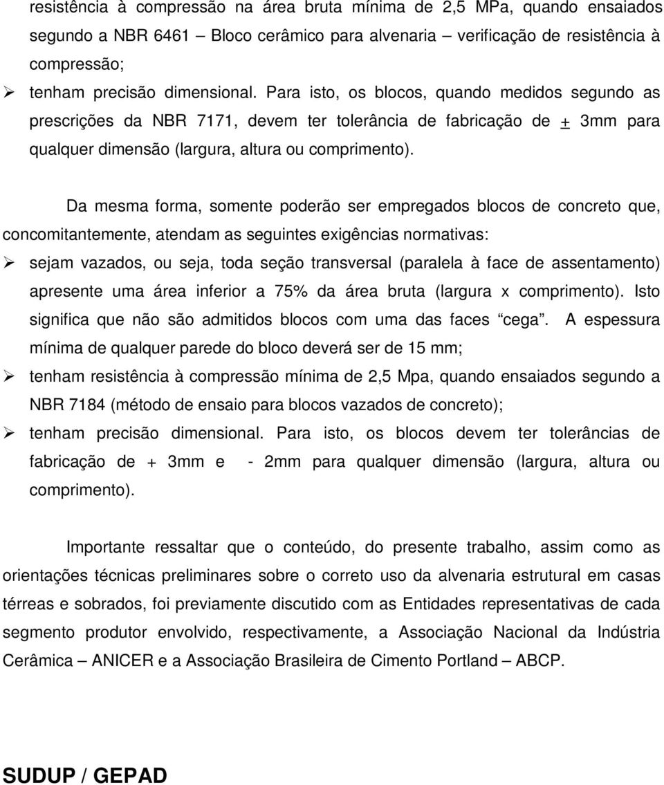 Da mesma forma, somente poderão ser empregados blocos de concreto que, concomitantemente, atendam as seguintes exigências normativas: Ø sejam vazados, ou seja, toda seção transversal (paralela à face