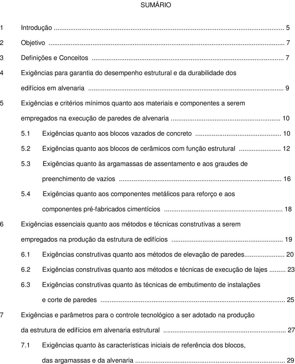 1 Exigências quanto aos blocos vazados de concreto... 10 5.2 Exigências quanto aos blocos de cerâmicos com função estrutural... 12 5.