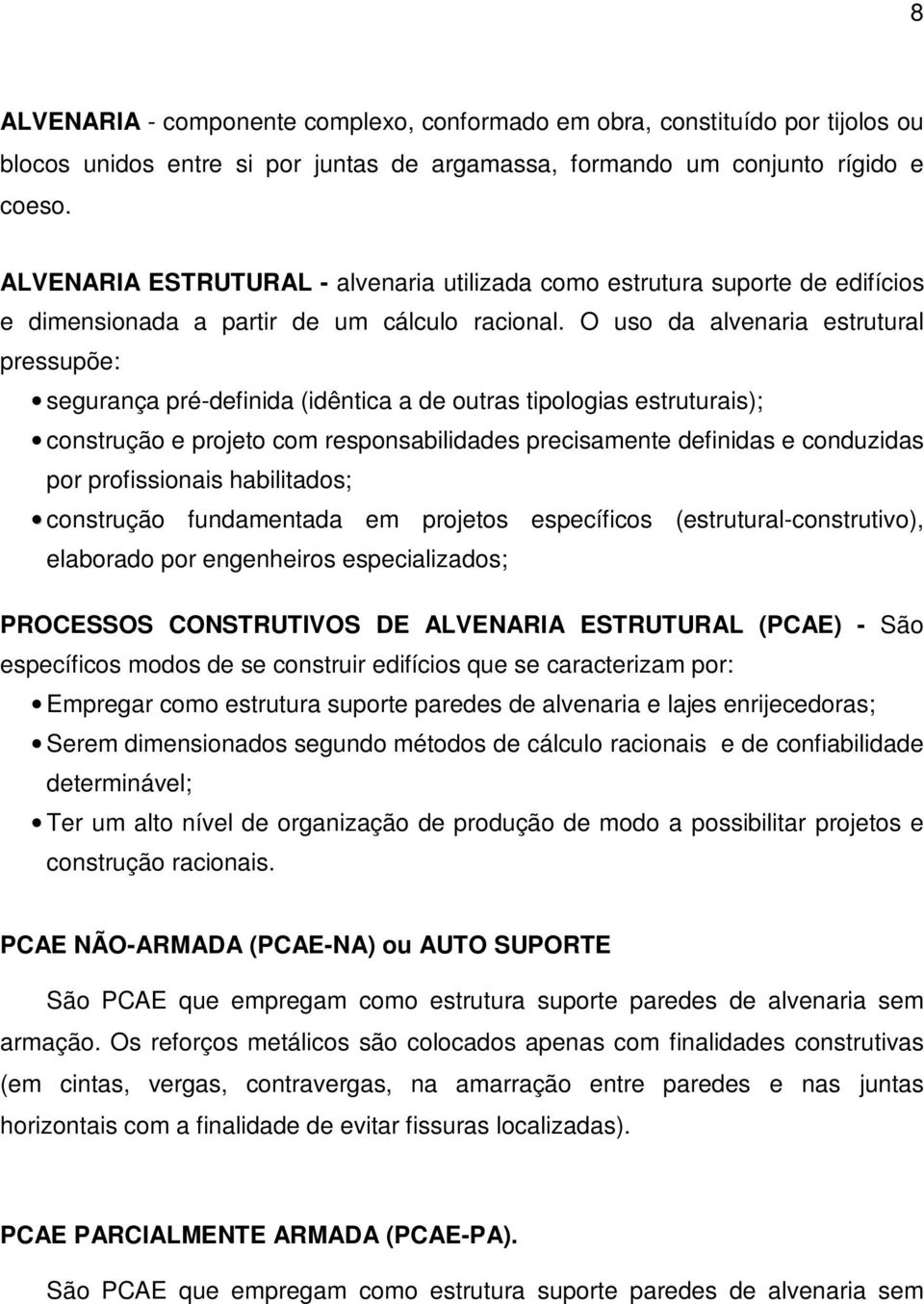 O uso da alvenaria estrutural pressupõe: segurança pré-definida (idêntica a de outras tipologias estruturais); construção e projeto com responsabilidades precisamente definidas e conduzidas por