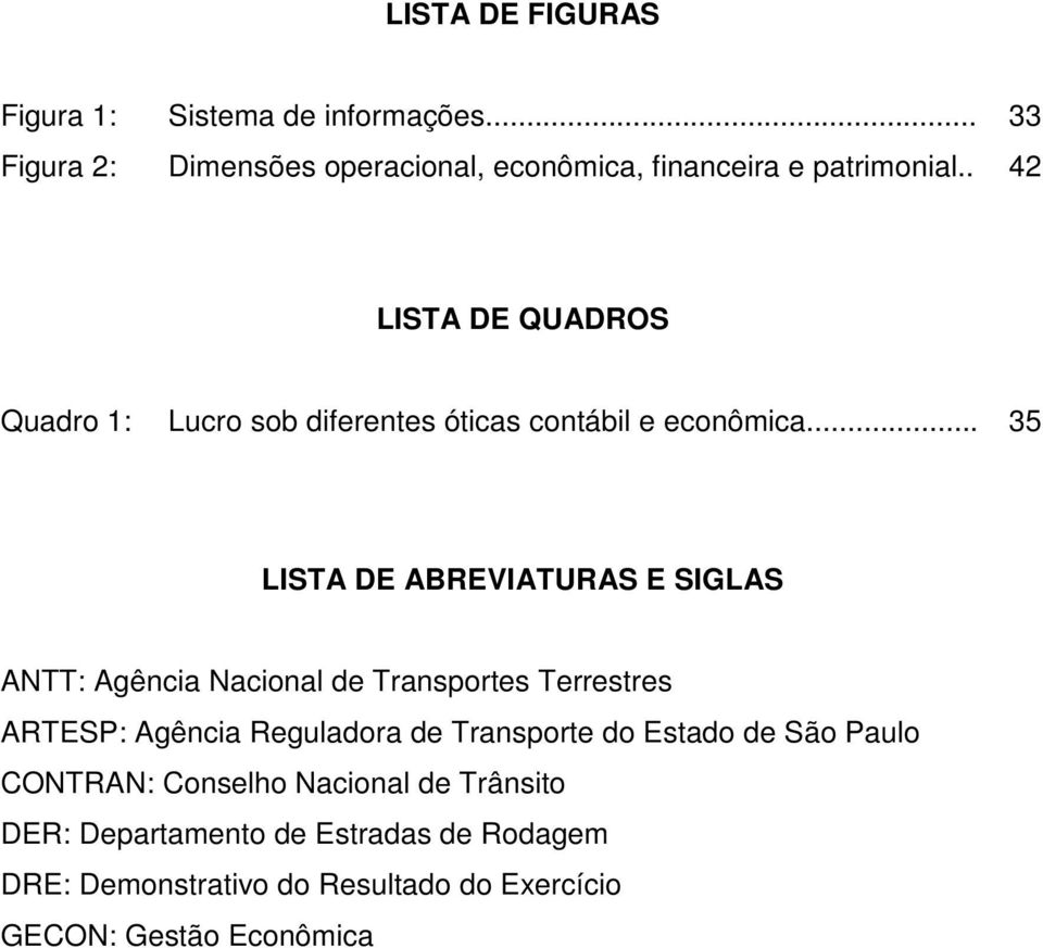 .. 35 LISTA DE ABREVIATURAS E SIGLAS ANTT: Agência Nacional de Transportes Terrestres ARTESP: Agência Reguladora de Transporte