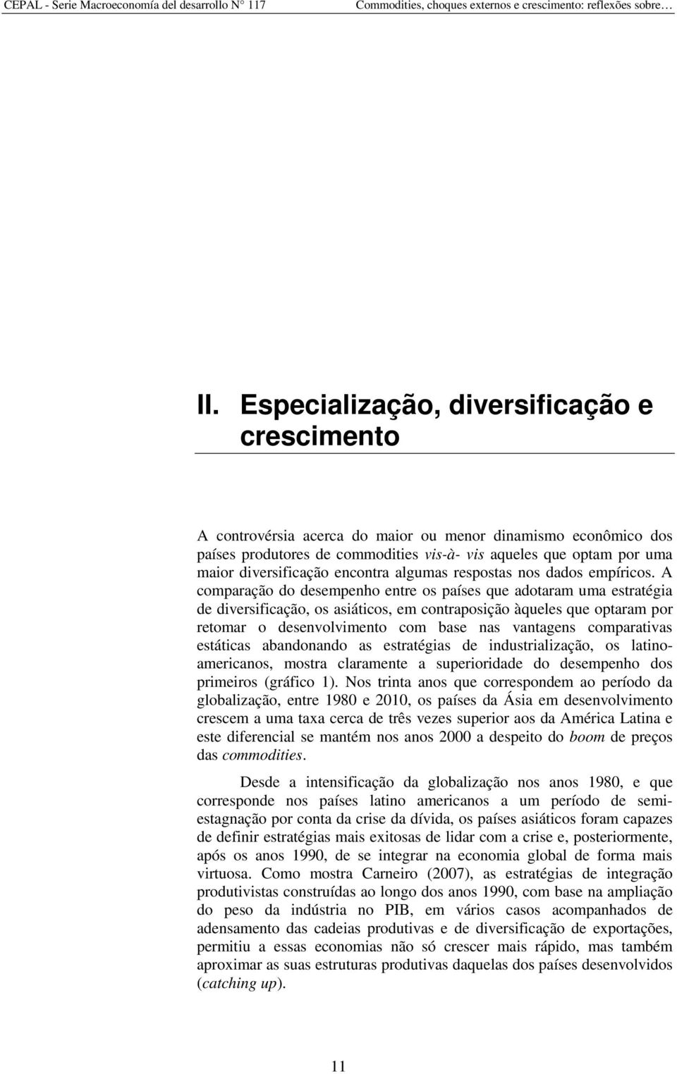 A comparação do desempenho entre os países que adotaram uma estratégia de diversificação, os asiáticos, em contraposição àqueles que optaram por retomar o desenvolvimento com base nas vantagens