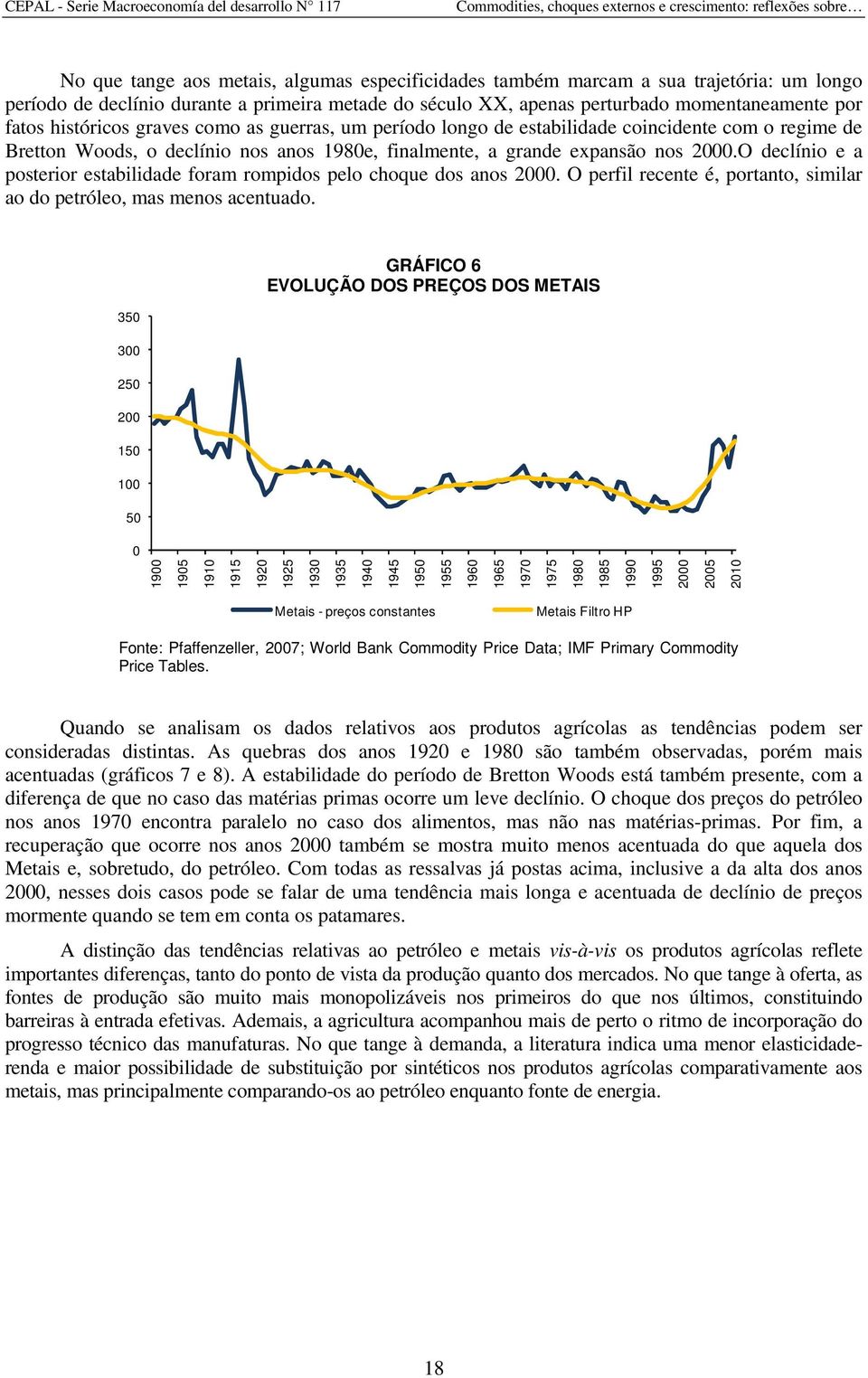 O declínio e a posterior estabilidade foram rompidos pelo choque dos anos 2000. O perfil recente é, portanto, similar ao do petróleo, mas menos acentuado.